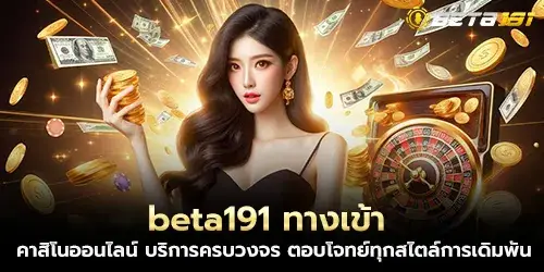 beta191 ทางเข้า คาสิโนออนไลน์ บริการครบวงจร ตอบโจทย์ทุกสไตล์การเดิมพัน